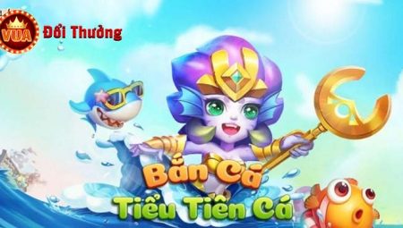 Bắn Cá Tiểu Tiên Cá – Tải Game Tiểu Tiên Cá iOS/Android/PC