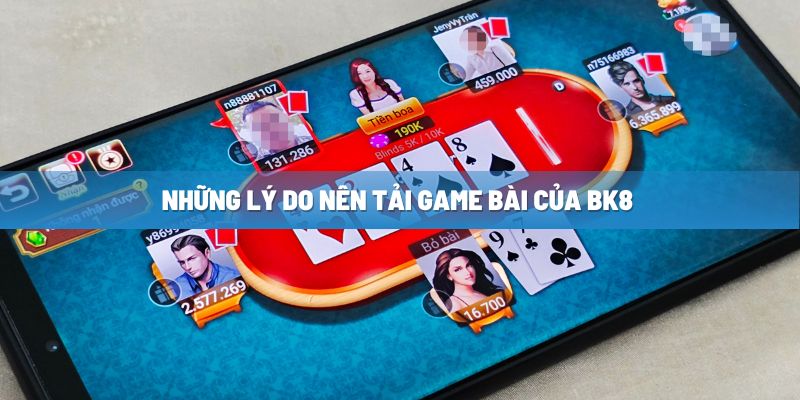 nhung ly do nen tai game bai cua bk8